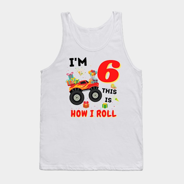 I'm 6 This Is How I Roll, 6 Year Old Boy Or Girl Monster Truck Gift Tank Top by JustBeSatisfied
